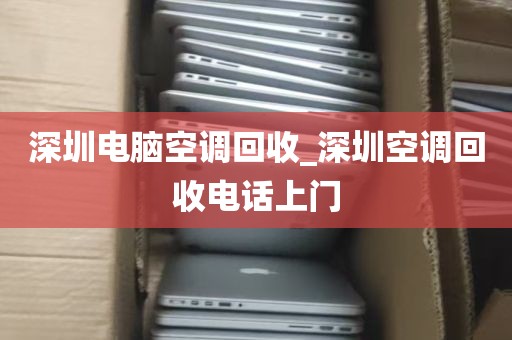 深圳电脑空调回收_深圳空调回收电话上门