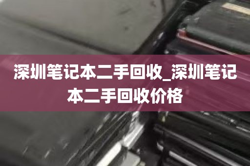 深圳笔记本二手回收_深圳笔记本二手回收价格