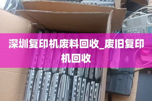 深圳复印机废料回收_废旧复印机回收