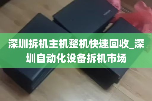 深圳拆机主机整机快速回收_深圳自动化设备拆机市场