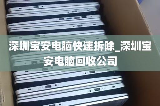 深圳宝安电脑快速拆除_深圳宝安电脑回收公司