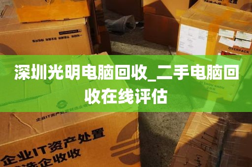 深圳光明电脑回收_二手电脑回收在线评估