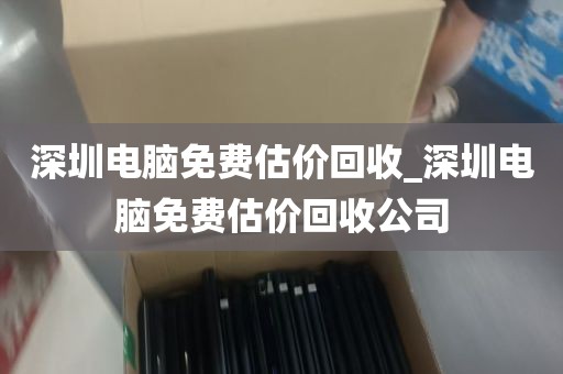 深圳电脑免费估价回收_深圳电脑免费估价回收公司