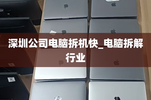 深圳公司电脑拆机快_电脑拆解行业