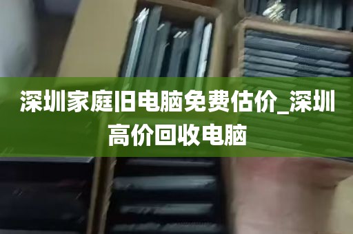 深圳家庭旧电脑免费估价_深圳高价回收电脑