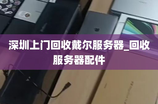 深圳上门回收戴尔服务器_回收服务器配件