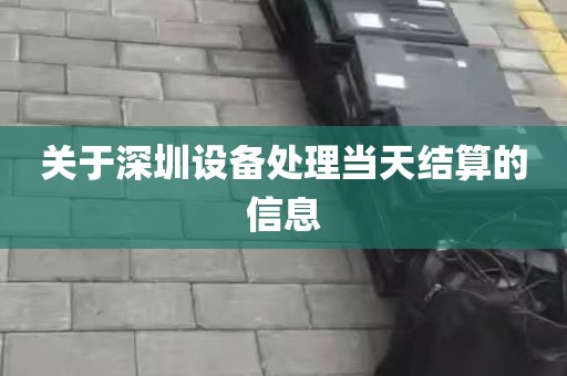 关于深圳设备处理当天结算的信息