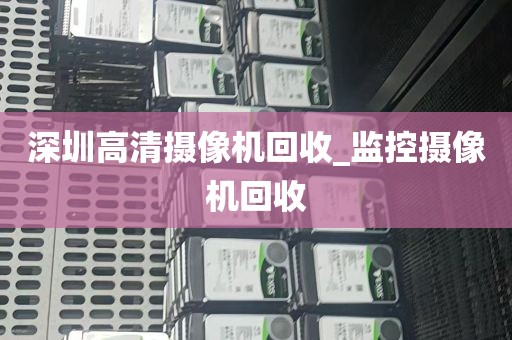 深圳高清摄像机回收_监控摄像机回收