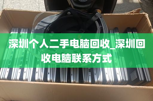 深圳个人二手电脑回收_深圳回收电脑联系方式