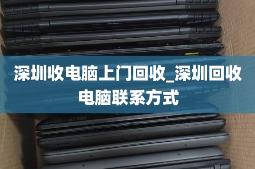 深圳收电脑上门回收_深圳回收电脑联系方式