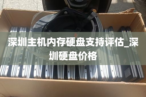 深圳主机内存硬盘支持评估_深圳硬盘价格