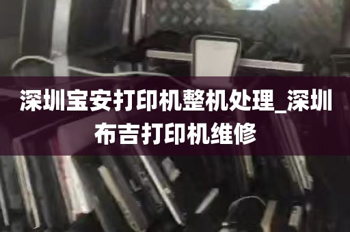 深圳宝安打印机整机处理_深圳布吉打印机维修