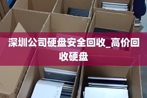 深圳公司硬盘安全回收_高价回收硬盘