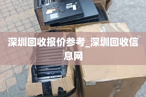 深圳回收报价参考_深圳回收信息网