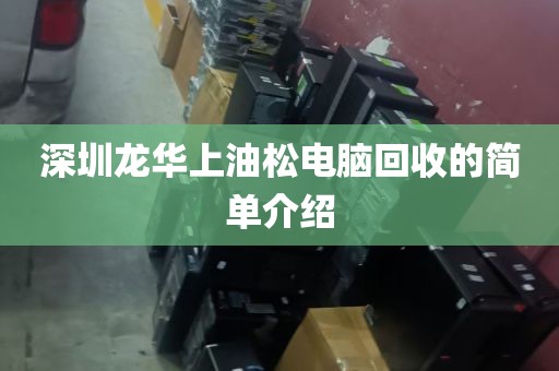 深圳龙华上油松电脑回收的简单介绍