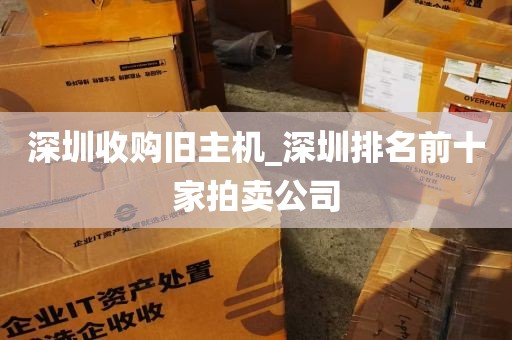 深圳收购旧主机_深圳排名前十家拍卖公司