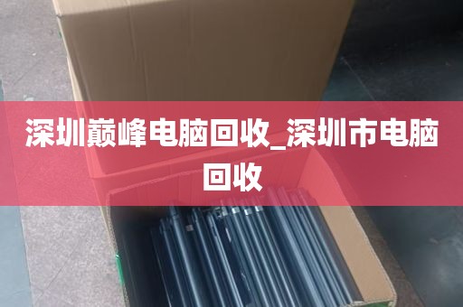 深圳巅峰电脑回收_深圳市电脑回收