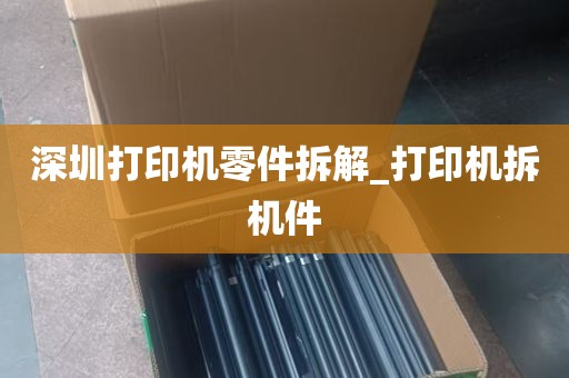 深圳打印机零件拆解_打印机拆机件