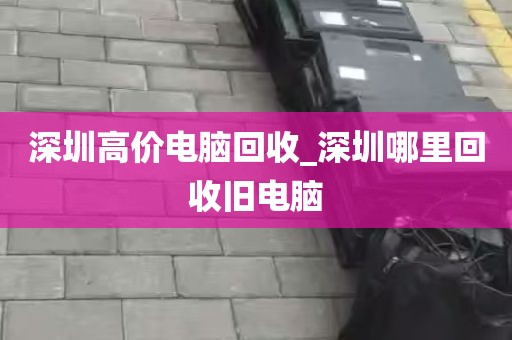深圳高价电脑回收_深圳哪里回收旧电脑