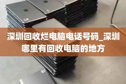 深圳回收烂电脑电话号码_深圳哪里有回收电脑的地方