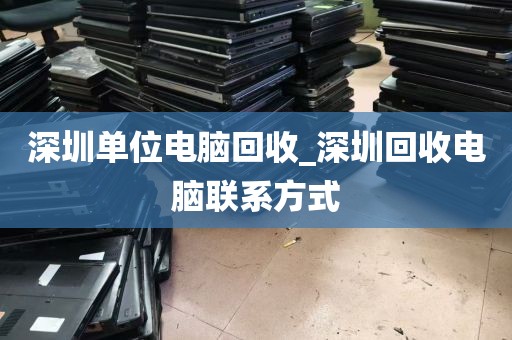 深圳单位电脑回收_深圳回收电脑联系方式