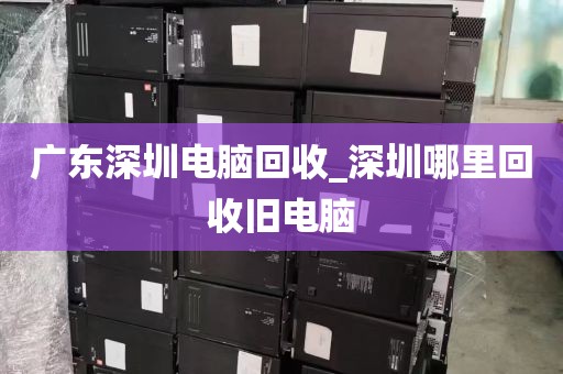广东深圳电脑回收_深圳哪里回收旧电脑