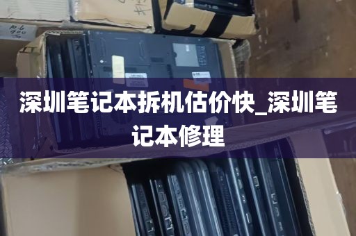 深圳笔记本拆机估价快_深圳笔记本修理
