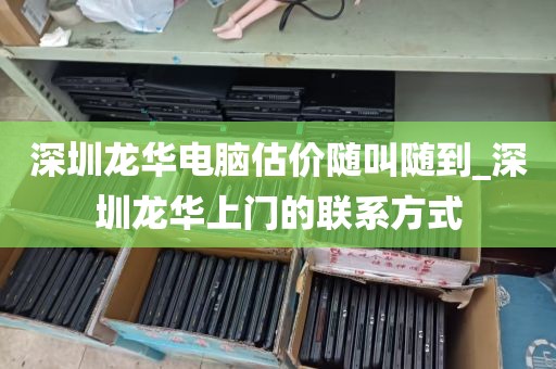 深圳龙华电脑估价随叫随到_深圳龙华上门的联系方式