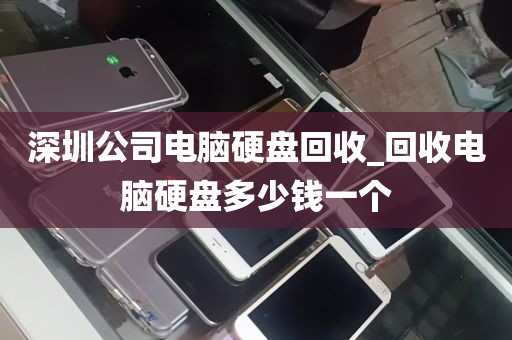 深圳公司电脑硬盘回收_回收电脑硬盘多少钱一个