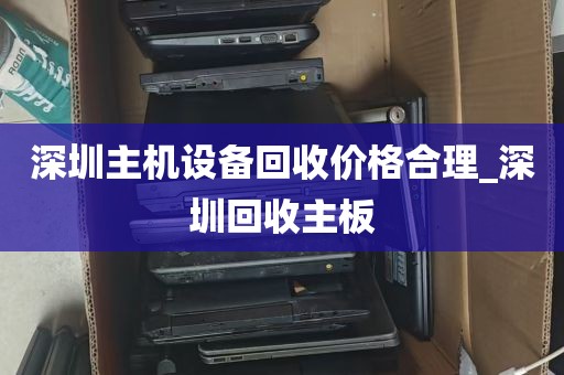 深圳主机设备回收价格合理_深圳回收主板