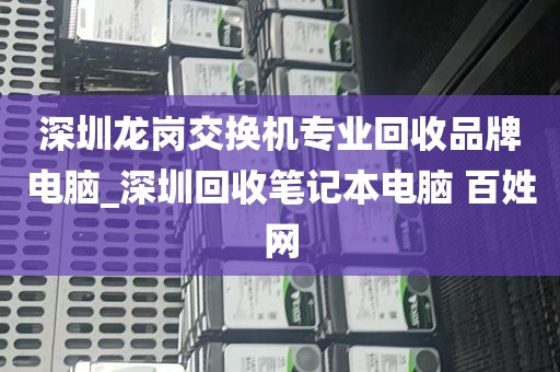 深圳龙岗交换机专业回收品牌电脑_深圳回收笔记本电脑 百姓网