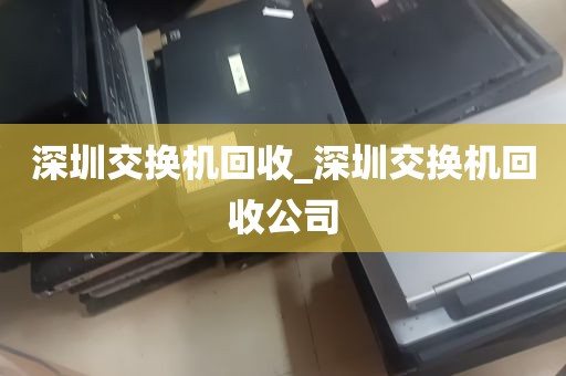 深圳交换机回收_深圳交换机回收公司