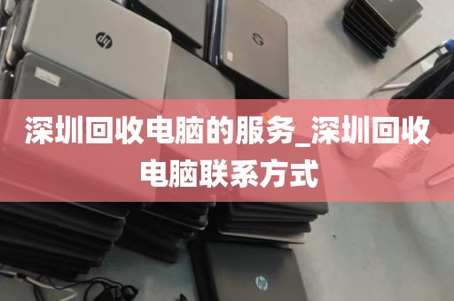 深圳回收电脑的服务_深圳回收电脑联系方式