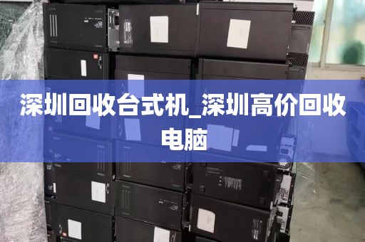 深圳回收台式机_深圳高价回收电脑