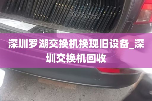 深圳罗湖交换机换现旧设备_深圳交换机回收