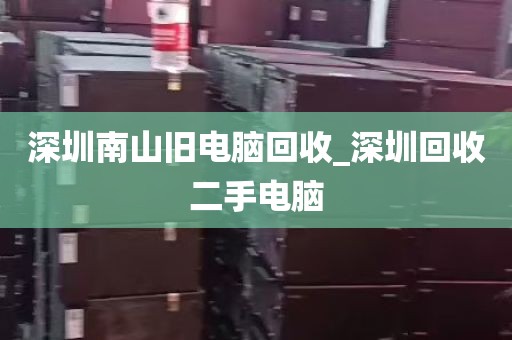 深圳南山旧电脑回收_深圳回收二手电脑