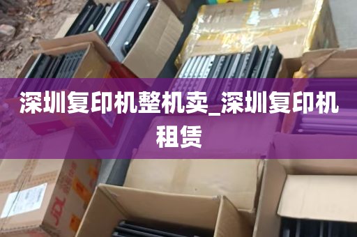 深圳复印机整机卖_深圳复印机租赁