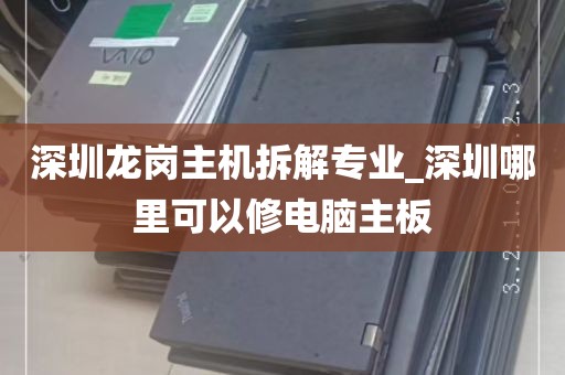 深圳龙岗主机拆解专业_深圳哪里可以修电脑主板
