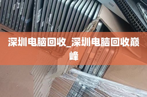 深圳电脑回收_深圳电脑回收巅峰