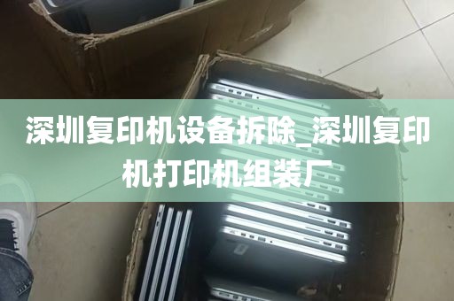深圳复印机设备拆除_深圳复印机打印机组装厂