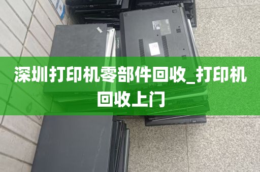 深圳打印机零部件回收_打印机回收上门