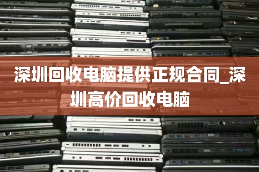 深圳回收电脑提供正规合同_深圳高价回收电脑