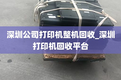 深圳公司打印机整机回收_深圳打印机回收平台