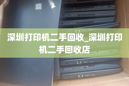 深圳打印机二手回收_深圳打印机二手回收店