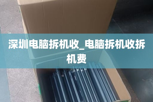 深圳电脑拆机收_电脑拆机收拆机费