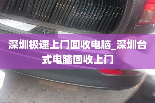 深圳极速上门回收电脑_深圳台式电脑回收上门