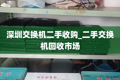 深圳交换机二手收购_二手交换机回收市场