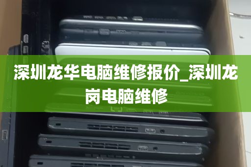 深圳龙华电脑维修报价_深圳龙岗电脑维修