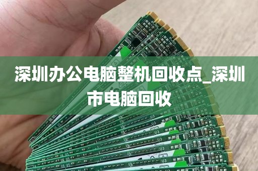 深圳办公电脑整机回收点_深圳市电脑回收