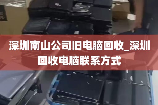 深圳南山公司旧电脑回收_深圳回收电脑联系方式